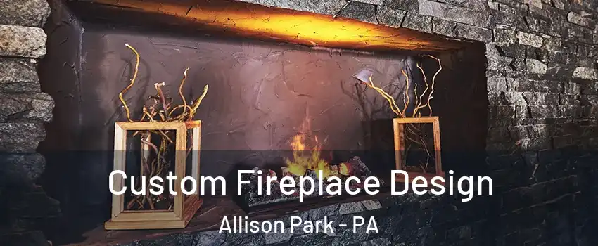  Custom Fireplace Design Allison Park - PA