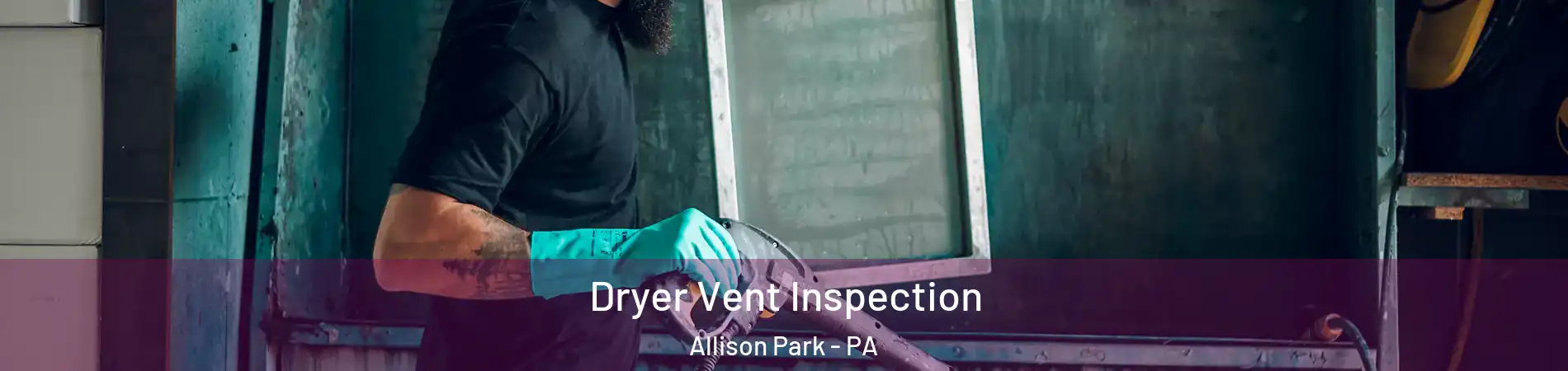  Dryer Vent Inspection Allison Park - PA