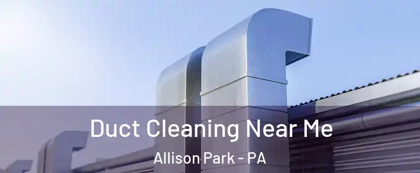  Duct Cleaning Near Me Allison Park - PA