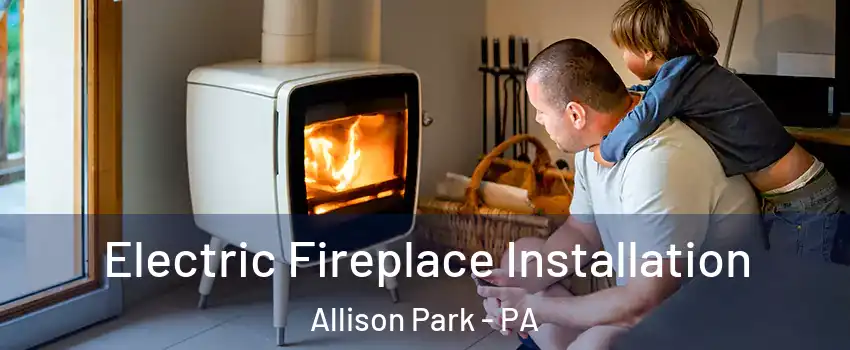  Electric Fireplace Installation Allison Park - PA