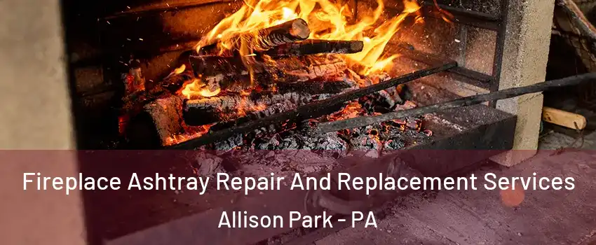  Fireplace Ashtray Repair And Replacement Services Allison Park - PA