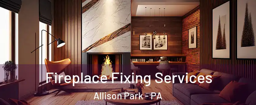  Fireplace Fixing Services Allison Park - PA