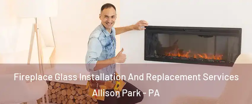  Fireplace Glass Installation And Replacement Services Allison Park - PA