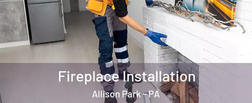  Fireplace Installation Allison Park - PA