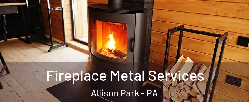 Fireplace Metal Services Allison Park - PA
