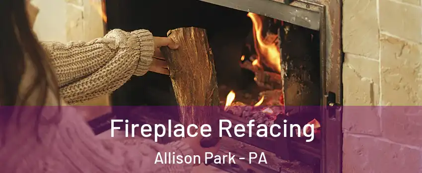  Fireplace Refacing Allison Park - PA