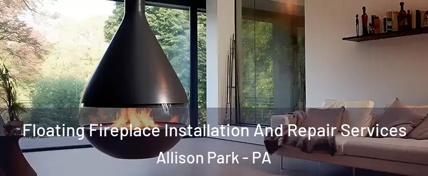 Floating Fireplace Installation And Repair Services Allison Park - PA