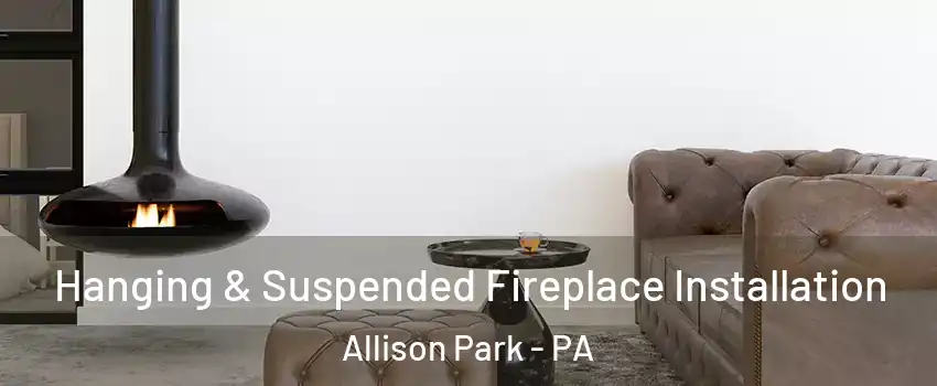  Hanging & Suspended Fireplace Installation Allison Park - PA