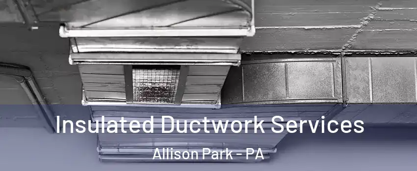  Insulated Ductwork Services Allison Park - PA