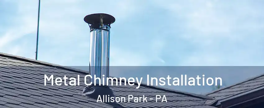  Metal Chimney Installation Allison Park - PA