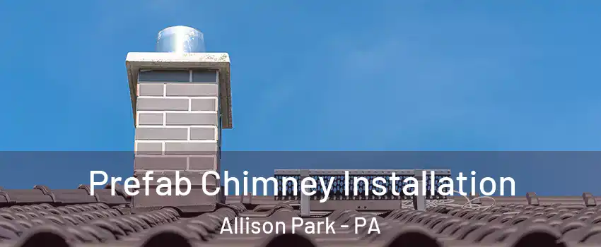  Prefab Chimney Installation Allison Park - PA