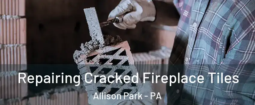 Repairing Cracked Fireplace Tiles Allison Park - PA
