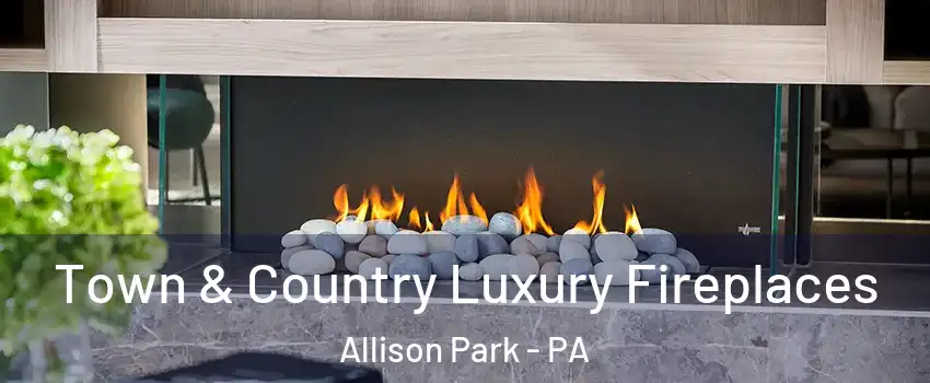  Town & Country Luxury Fireplaces Allison Park - PA