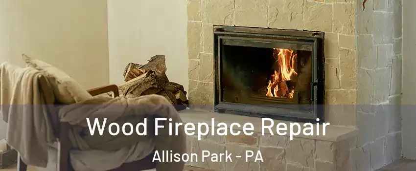  Wood Fireplace Repair Allison Park - PA