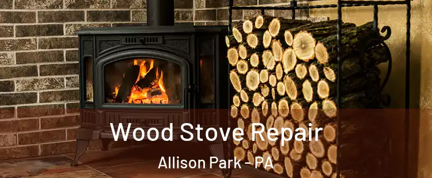  Wood Stove Repair Allison Park - PA